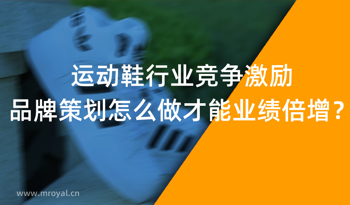運動鞋行業(yè)競爭激勵，品牌策劃怎么做才能業(yè)績倍增？
