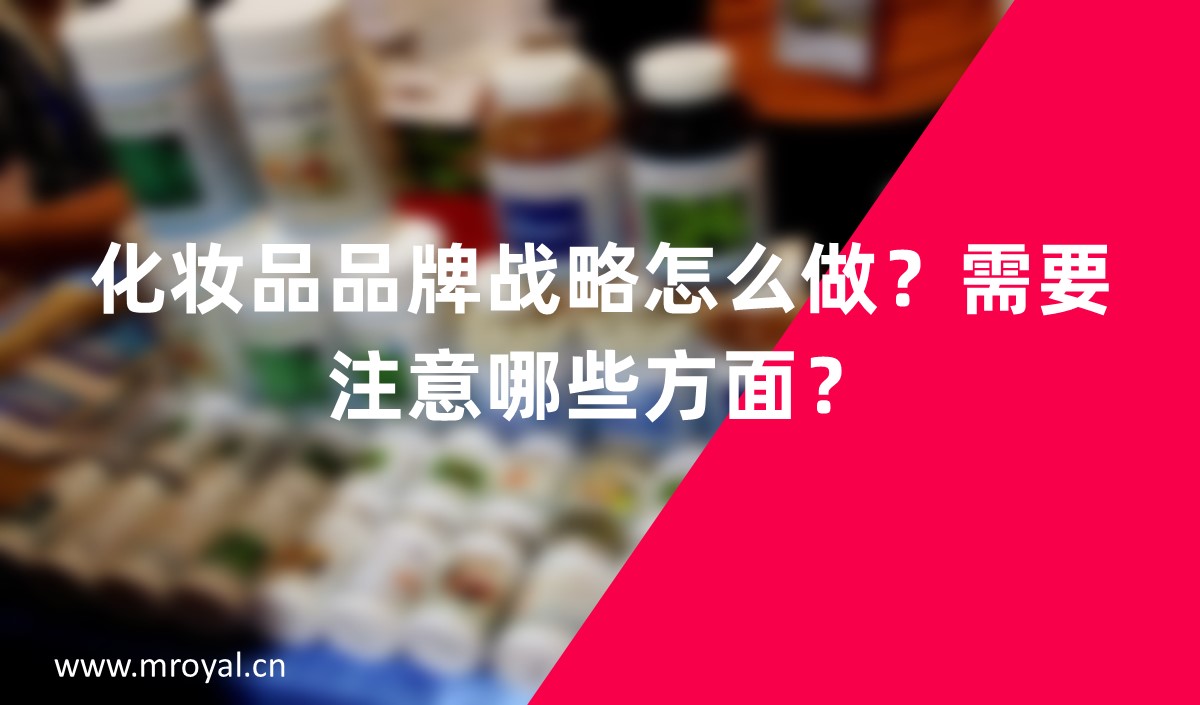 化妝品品牌戰(zhàn)略怎么做？需要注意哪些方面？