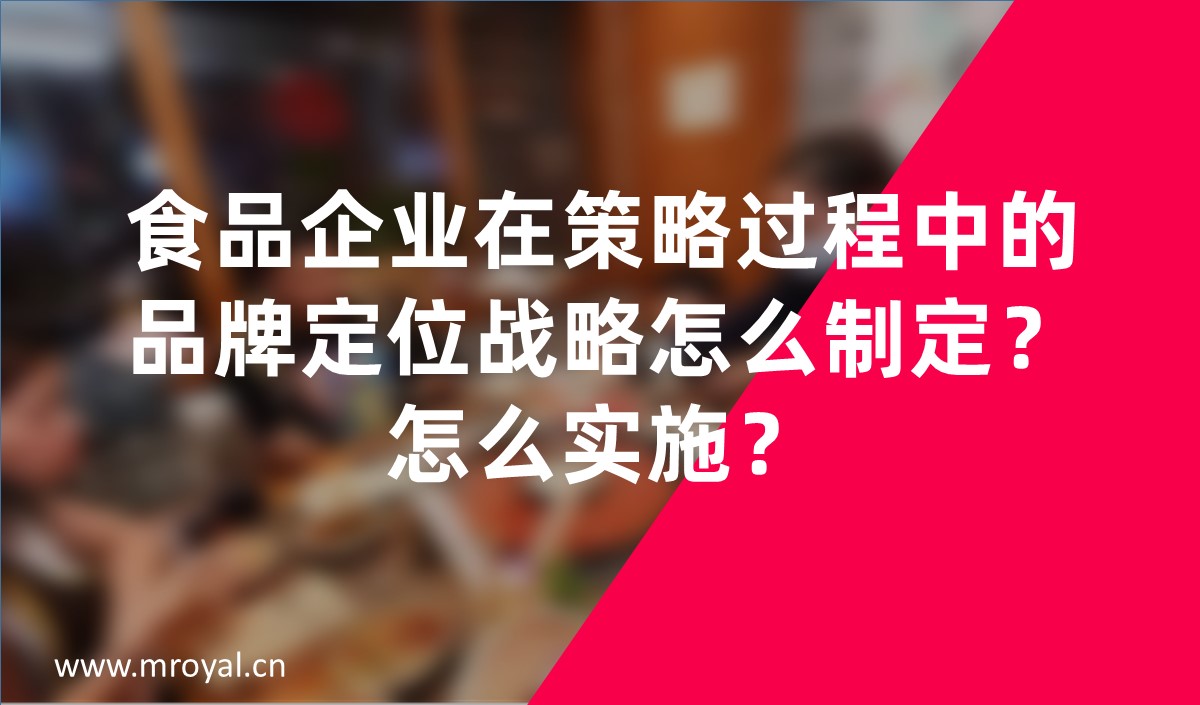 食品企業(yè)在策略過程中的品牌定位戰(zhàn)略怎么制定？怎么實施？