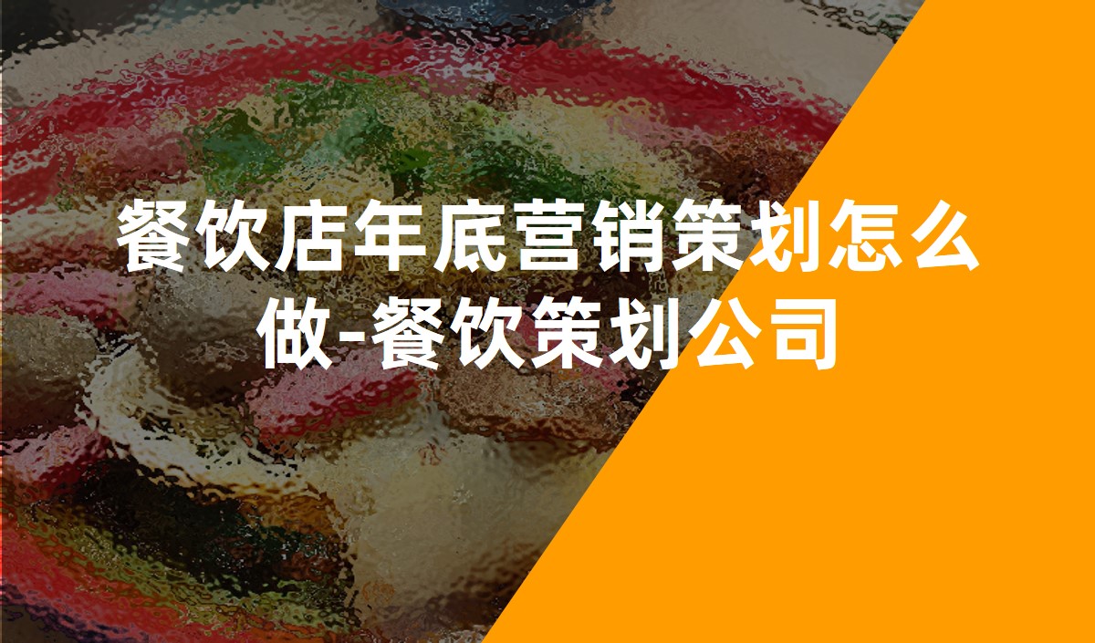 餐飲店年底營(yíng)銷策劃怎么做-餐飲策劃公司